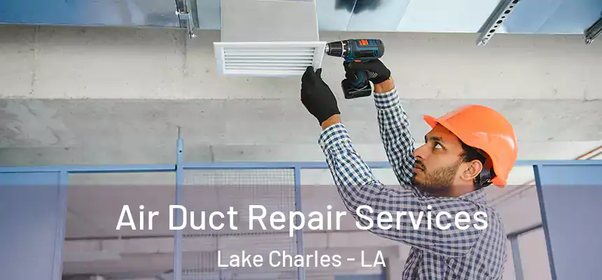 Air Duct Repair Services Lake Charles - LA
