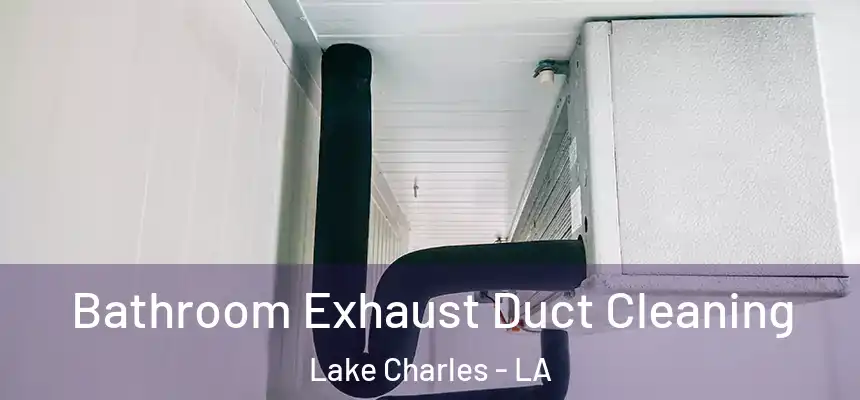 Bathroom Exhaust Duct Cleaning Lake Charles - LA