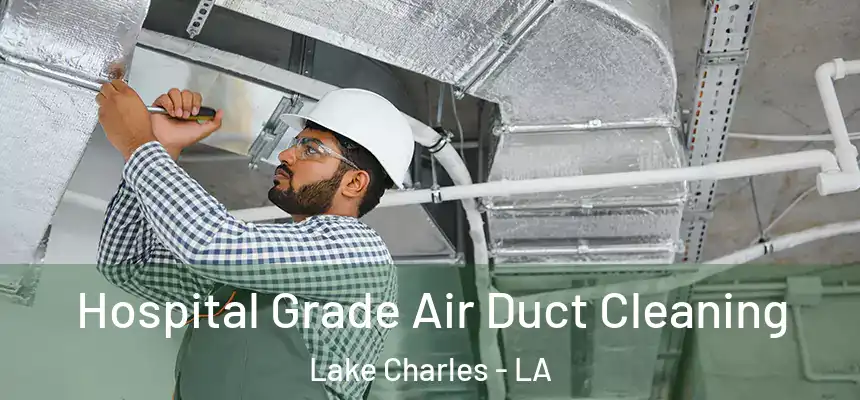 Hospital Grade Air Duct Cleaning Lake Charles - LA