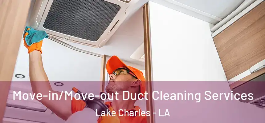  Move-in/Move-out Duct Cleaning Services Lake Charles - LA