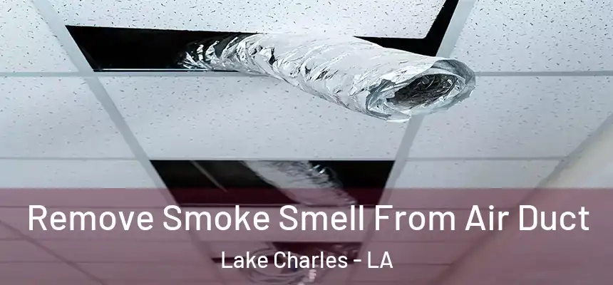 Remove Smoke Smell From Air Duct Lake Charles - LA