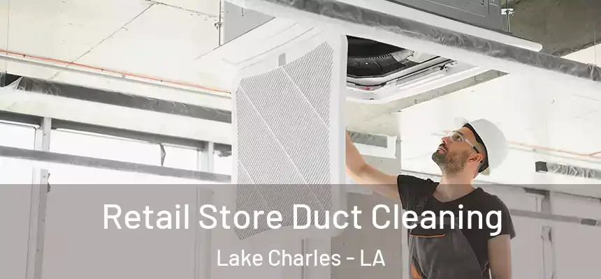  Retail Store Duct Cleaning Lake Charles - LA