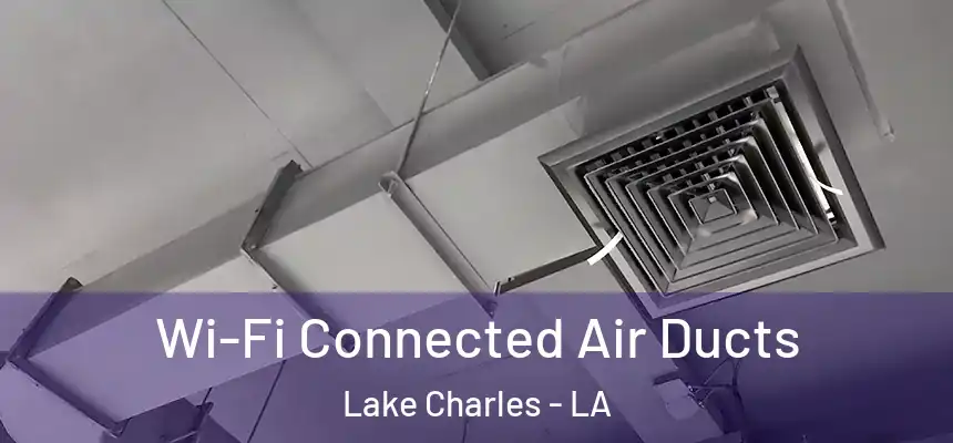 Wi-Fi Connected Air Ducts Lake Charles - LA